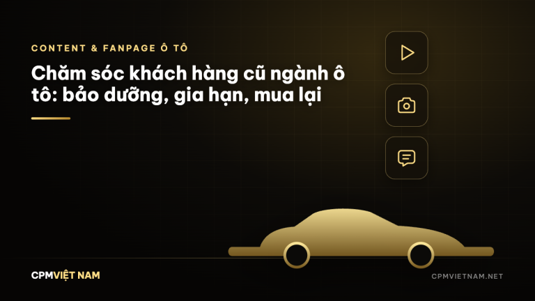 Chăm sóc khách hàng cũ ngành ô tô: bảo dưỡng, gia hạn, mua lại