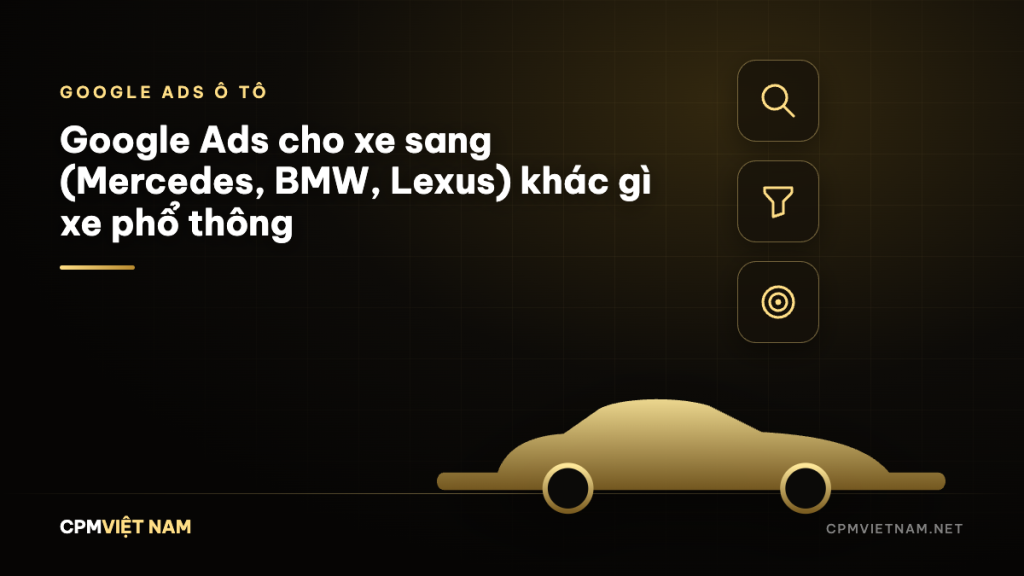 Google Ads cho xe sang (Mercedes, BMW, Lexus) khác gì xe phổ thông
