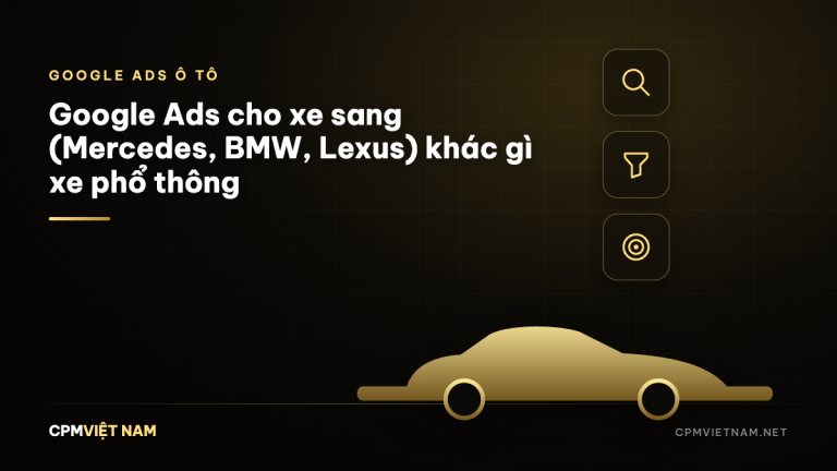 Google Ads cho xe sang (Mercedes, BMW, Lexus) khác gì xe phổ thông