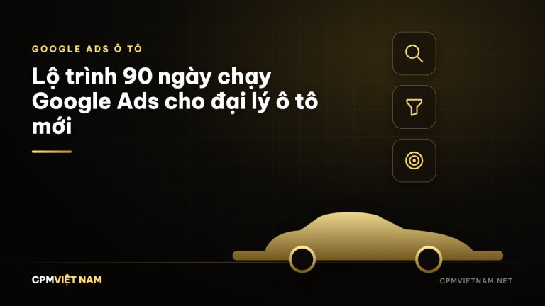 Lộ trình 90 ngày chạy Google Ads cho đại lý ô tô mới