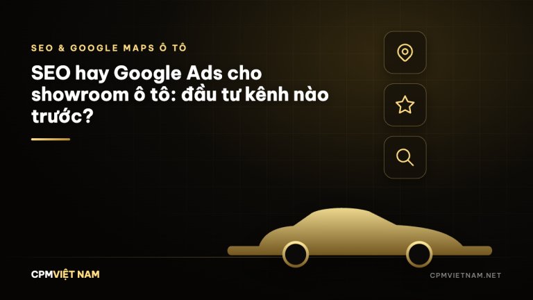 SEO hay Google Ads cho showroom ô tô: đầu tư kênh nào trước?