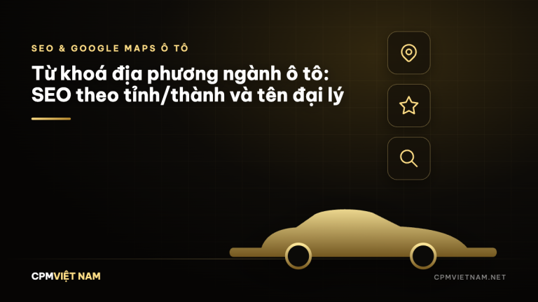 Từ khoá địa phương ngành ô tô: SEO theo tỉnh/thành và tên đại lý